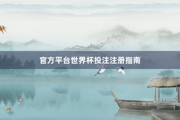 官方平台世界杯投注注册指南