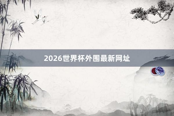 2026世界杯外围最新网址