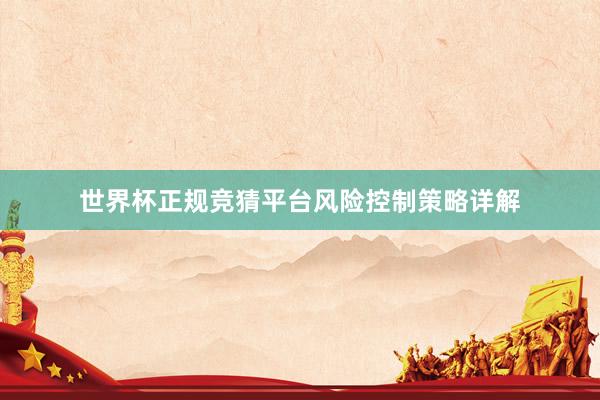 世界杯正规竞猜平台风险控制策略详解